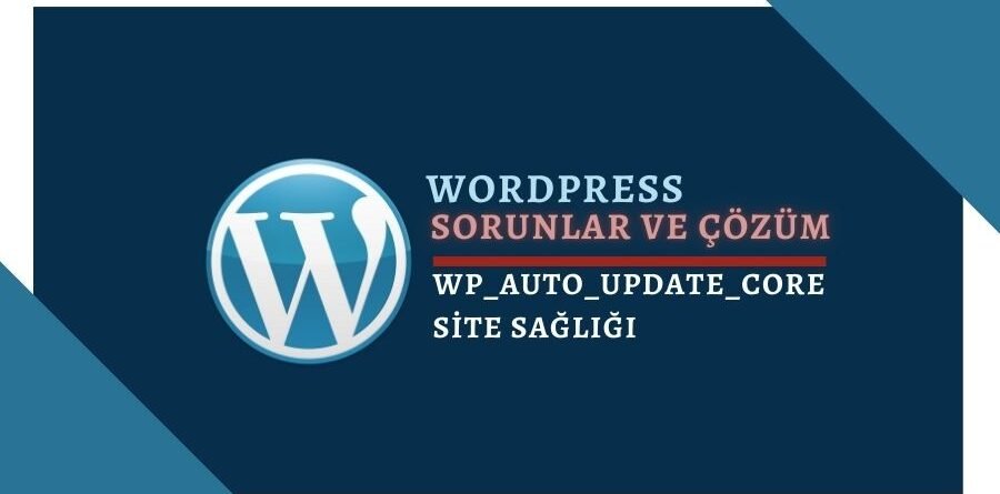 WP_AUTO_UPDATE_CORE Sabiti False Olarak Tanımlanmış Sorunu